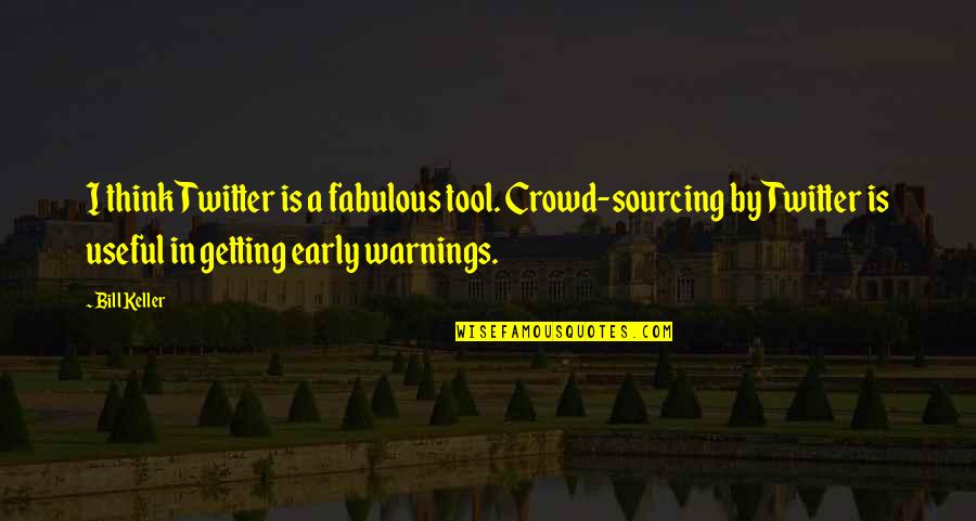 Getting Up Early Quotes By Bill Keller: I think Twitter is a fabulous tool. Crowd-sourcing