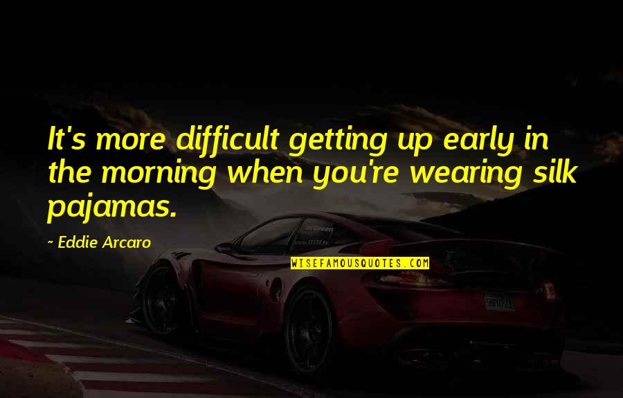 Getting Up Early Quotes By Eddie Arcaro: It's more difficult getting up early in the