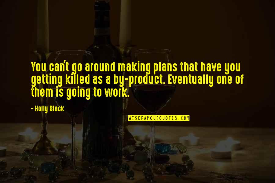 Getting Up For Work Quotes By Holly Black: You can't go around making plans that have