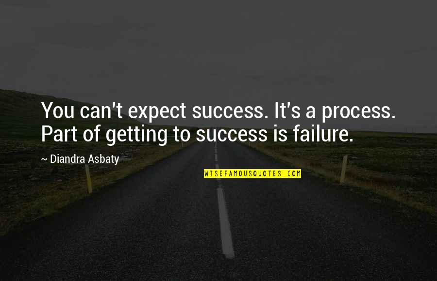 Getting Up From Failure Quotes By Diandra Asbaty: You can't expect success. It's a process. Part