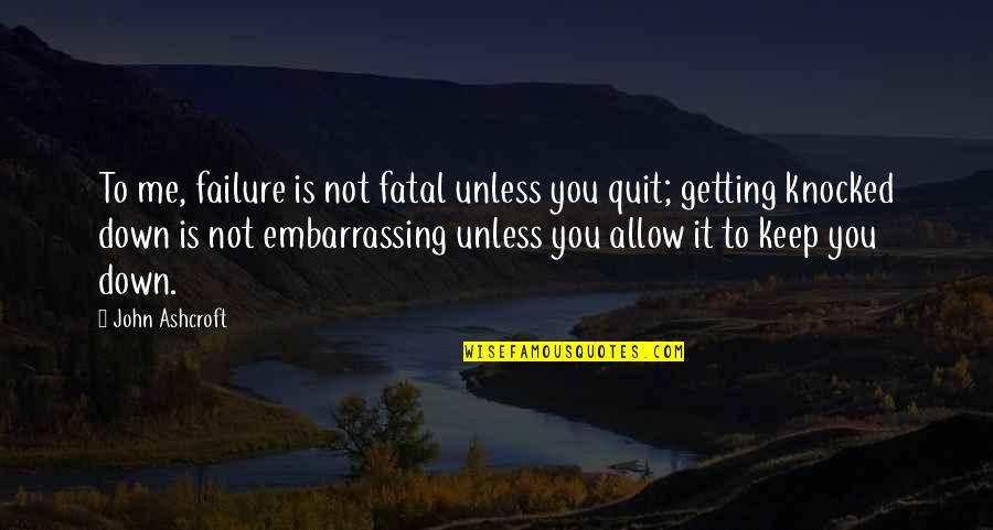 Getting Up From Failure Quotes By John Ashcroft: To me, failure is not fatal unless you