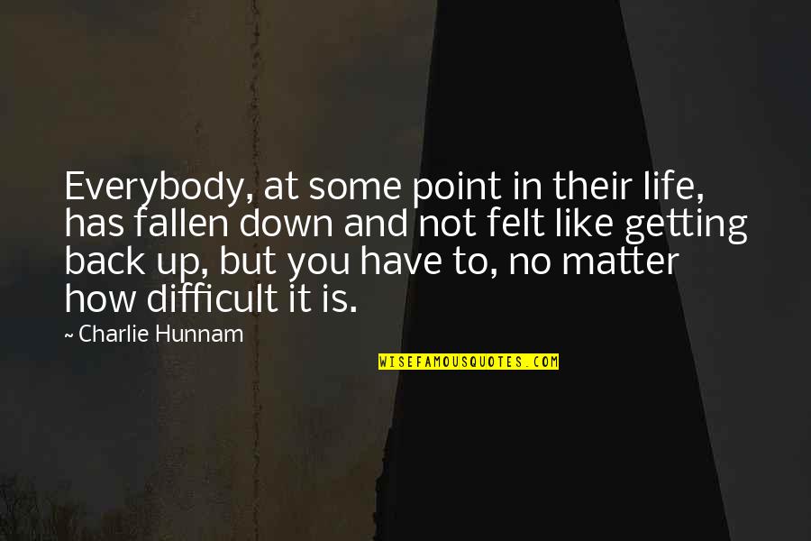 Getting Up In Life Quotes By Charlie Hunnam: Everybody, at some point in their life, has