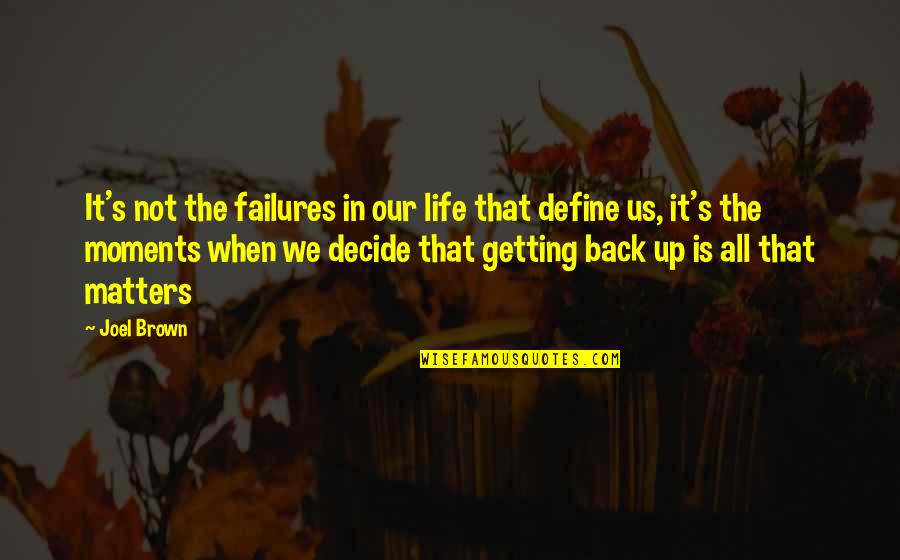 Getting Up In Life Quotes By Joel Brown: It's not the failures in our life that