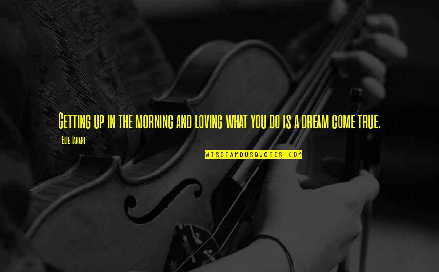 Getting Up In The Morning Quotes By Elie Tahari: Getting up in the morning and loving what