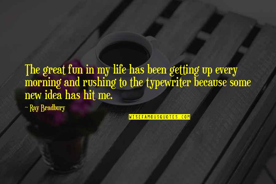 Getting Up In The Morning Quotes By Ray Bradbury: The great fun in my life has been