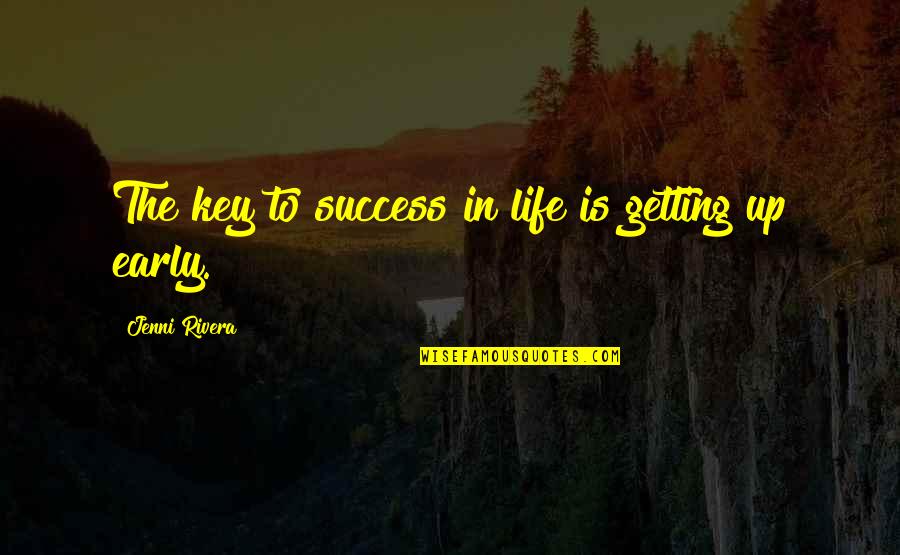 Getting Up Too Early Quotes By Jenni Rivera: The key to success in life is getting