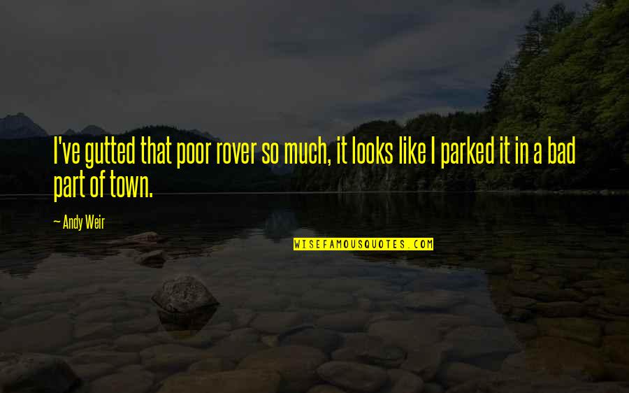Getting Up When Knocked Down Quotes By Andy Weir: I've gutted that poor rover so much, it