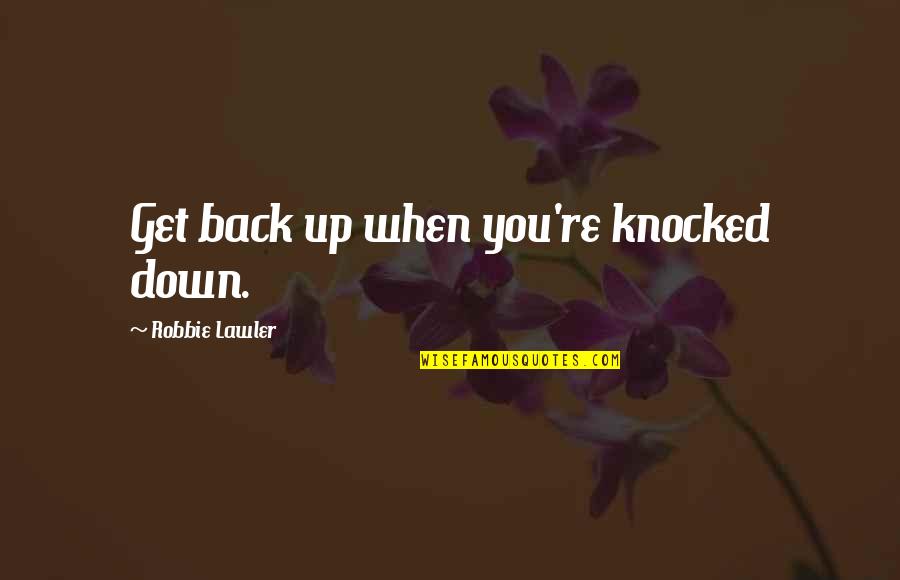 Getting Up When You Get Knocked Down Quotes By Robbie Lawler: Get back up when you're knocked down.