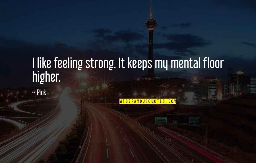 Getting Used By A Boy Quotes By Pink: I like feeling strong. It keeps my mental
