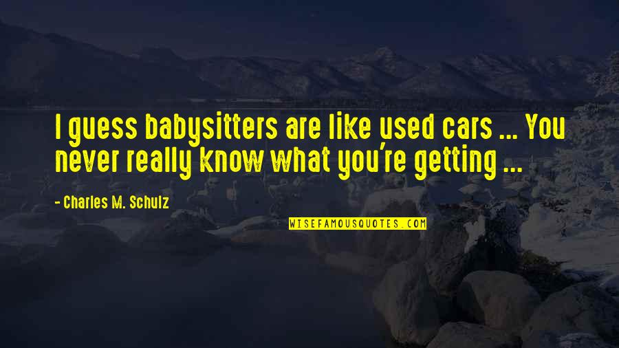 Getting Used Quotes By Charles M. Schulz: I guess babysitters are like used cars ...