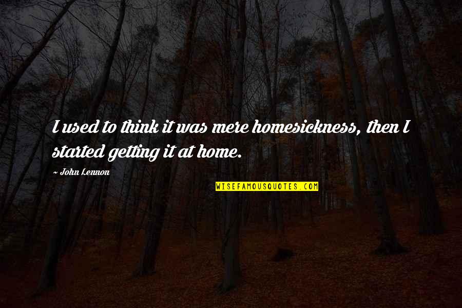 Getting Used Quotes By John Lennon: I used to think it was mere homesickness,