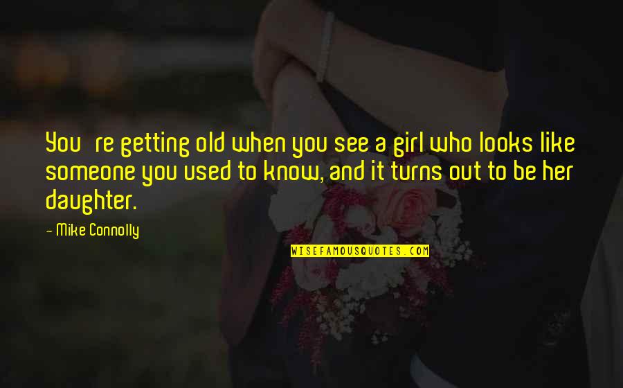 Getting Used Quotes By Mike Connolly: You're getting old when you see a girl