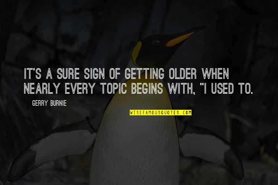 Getting Used To It Quotes By Gerry Burnie: It's a sure sign of getting older when