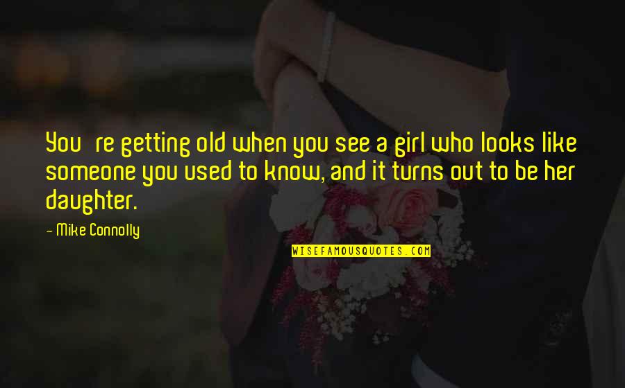 Getting Used To It Quotes By Mike Connolly: You're getting old when you see a girl