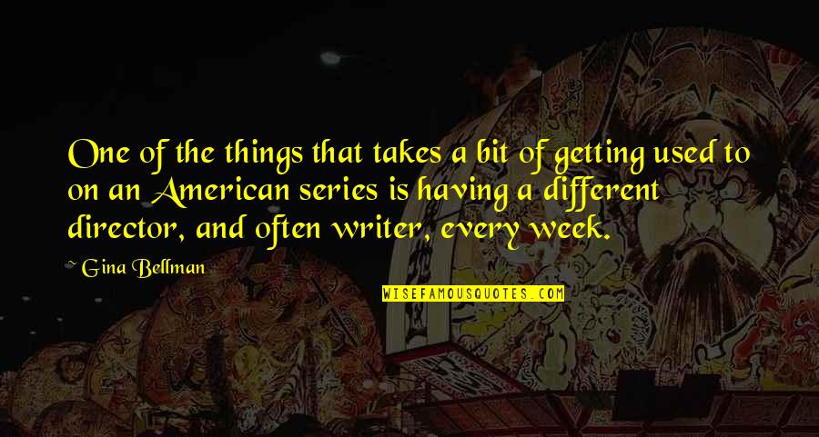 Getting Used To Things Quotes By Gina Bellman: One of the things that takes a bit