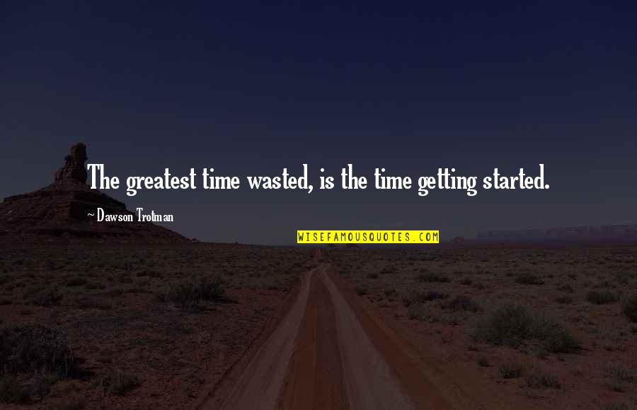 Getting Wasted Quotes By Dawson Trotman: The greatest time wasted, is the time getting