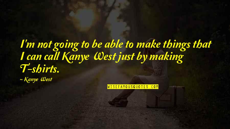 Getting Wasted Quotes By Kanye West: I'm not going to be able to make