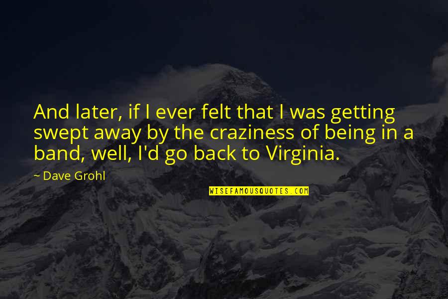 Getting Well Quotes By Dave Grohl: And later, if I ever felt that I