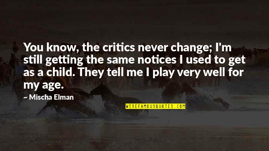 Getting Well Quotes By Mischa Elman: You know, the critics never change; I'm still