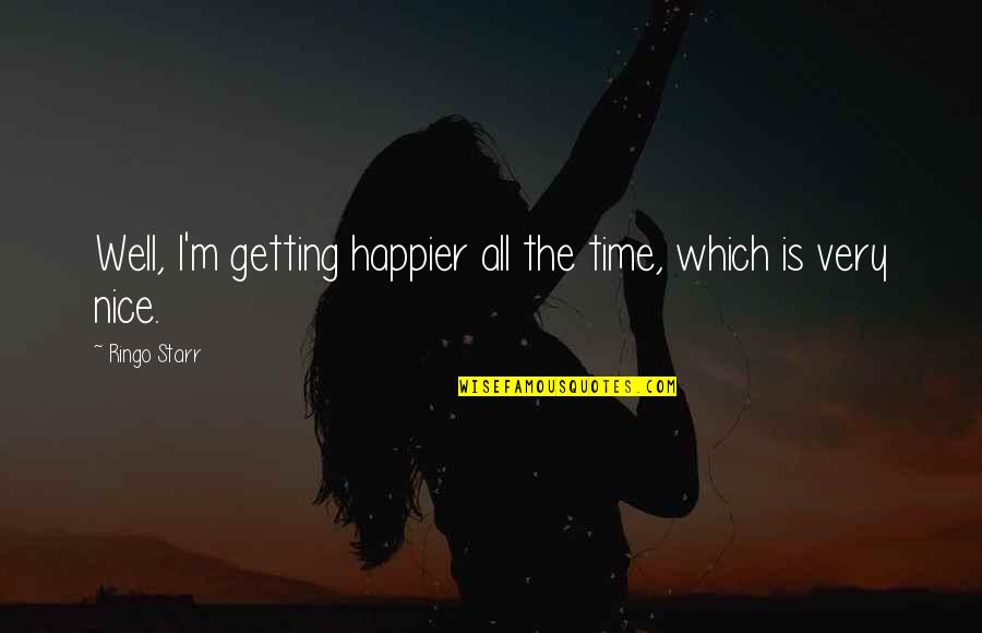 Getting Well Quotes By Ringo Starr: Well, I'm getting happier all the time, which