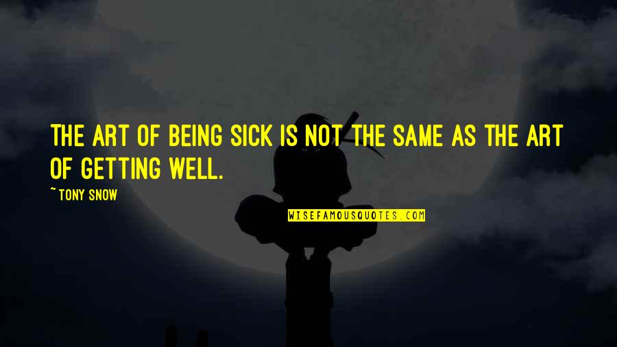 Getting Well Quotes By Tony Snow: The art of being sick is not the