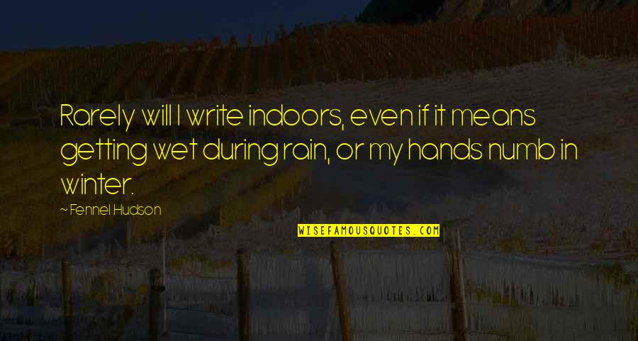 Getting Wet In The Rain Quotes By Fennel Hudson: Rarely will I write indoors, even if it