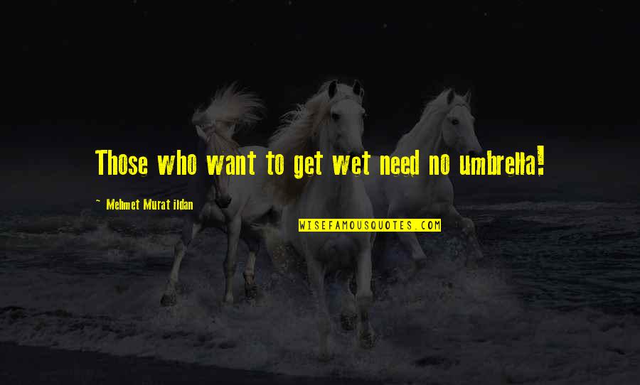 Getting Wet Quotes By Mehmet Murat Ildan: Those who want to get wet need no