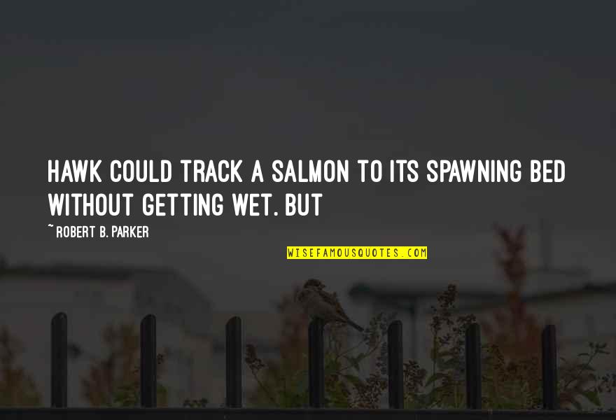 Getting Wet Quotes By Robert B. Parker: Hawk could track a salmon to its spawning
