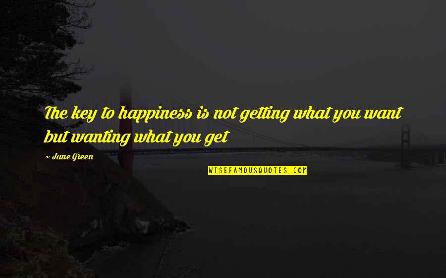 Getting What U Want Quotes By Jane Green: The key to happiness is not getting what