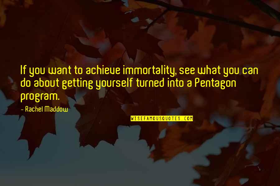 Getting What U Want Quotes By Rachel Maddow: If you want to achieve immortality, see what