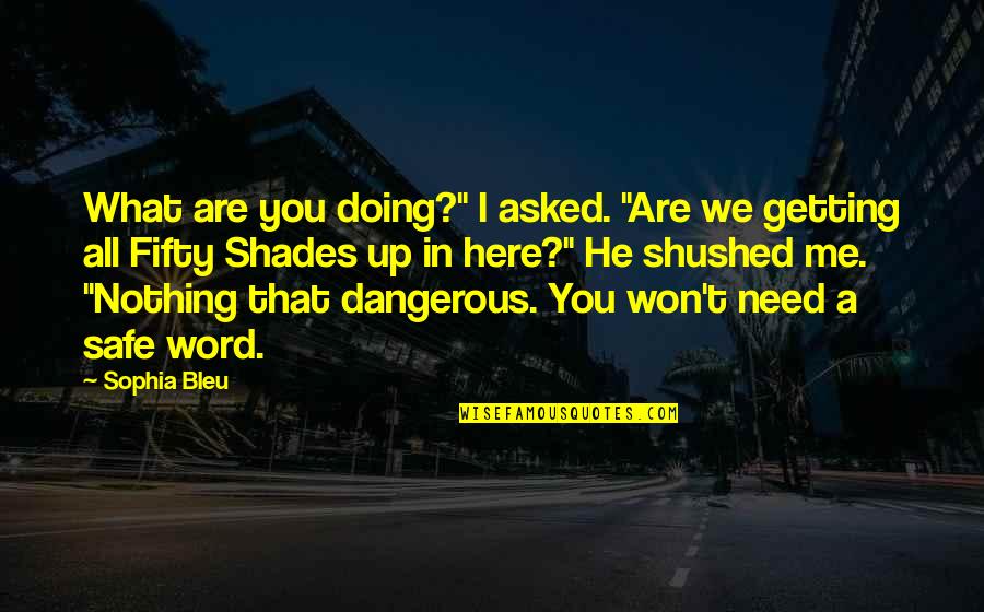 Getting What You Asked For Quotes By Sophia Bleu: What are you doing?" I asked. "Are we Getting What You Asked For Quotes By Sophia Bleu: What are you doing?" I asked. "Are we