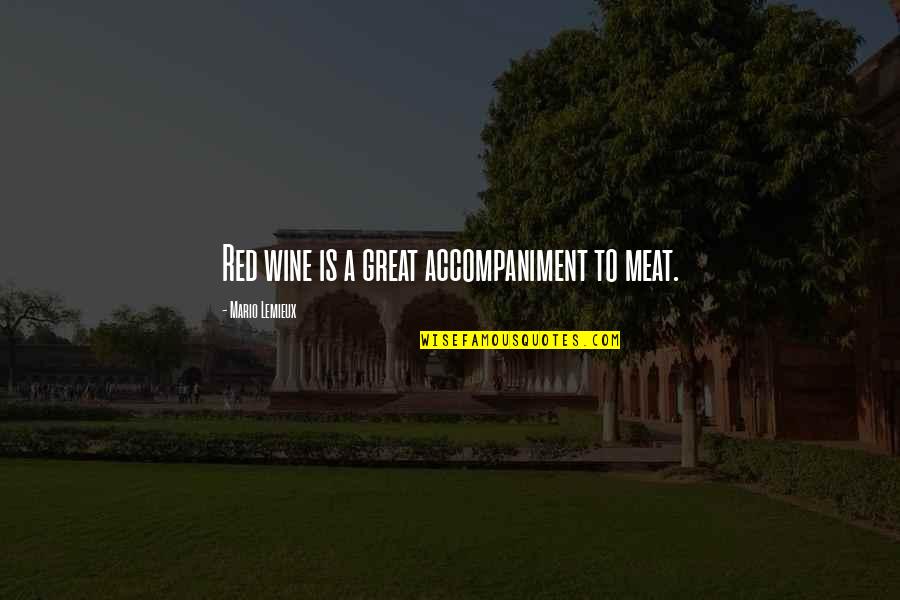 Getting What You Deserve In Life Quotes By Mario Lemieux: Red wine is a great accompaniment to meat.