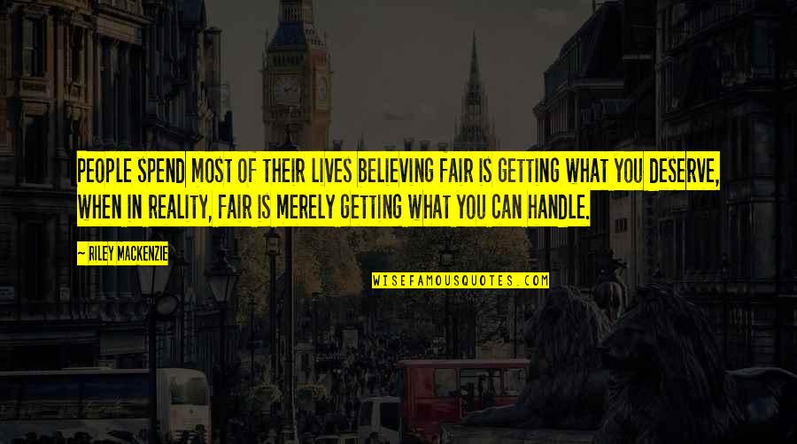 Getting What You Deserve In Life Quotes By Riley Mackenzie: People spend most of their lives believing fair