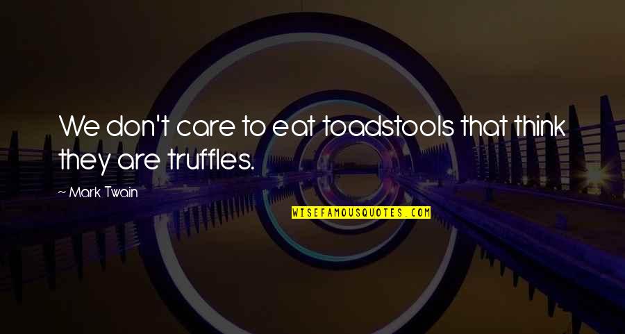 Getting What You Deserve Quotes By Mark Twain: We don't care to eat toadstools that think