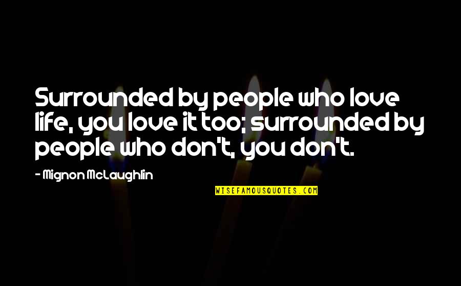 Getting What You Deserve Quotes By Mignon McLaughlin: Surrounded by people who love life, you love