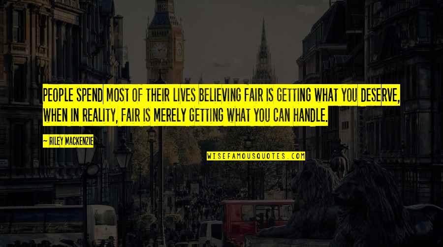 Getting What You Deserve Quotes By Riley Mackenzie: People spend most of their lives believing fair