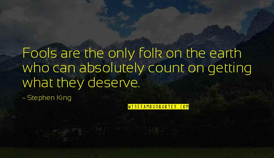 Getting What You Deserve Quotes By Stephen King: Fools are the only folk on the earth