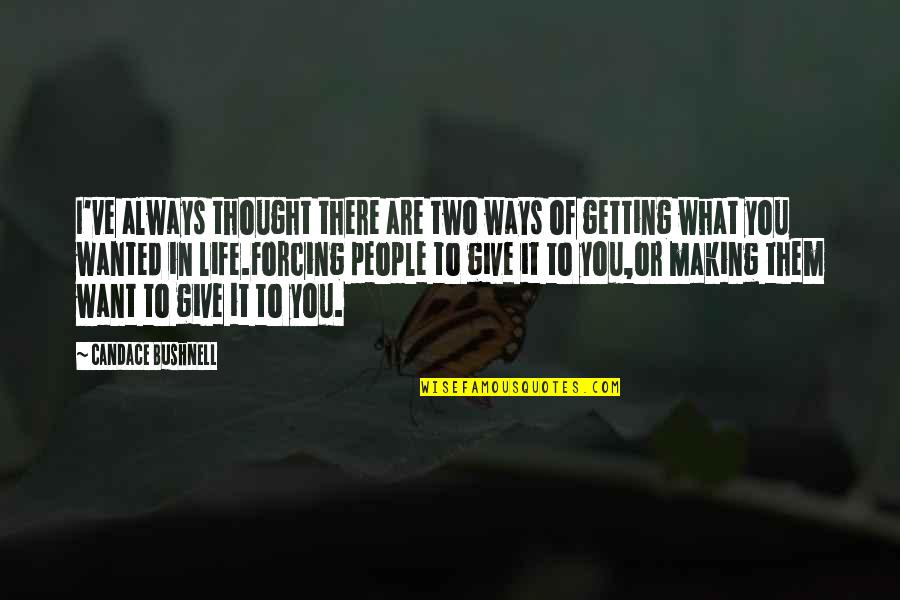 Getting What You Give Quotes By Candace Bushnell: I've always thought there are two ways of