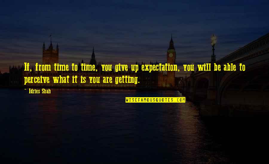 Getting What You Give Quotes By Idries Shah: If, from time to time, you give up