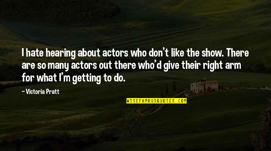 Getting What You Give Quotes By Victoria Pratt: I hate hearing about actors who don't like