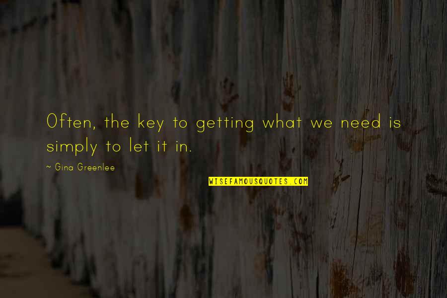 Getting What You Need Quotes By Gina Greenlee: Often, the key to getting what we need