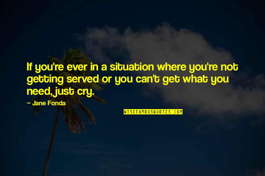 Getting What You Need Quotes By Jane Fonda: If you're ever in a situation where you're