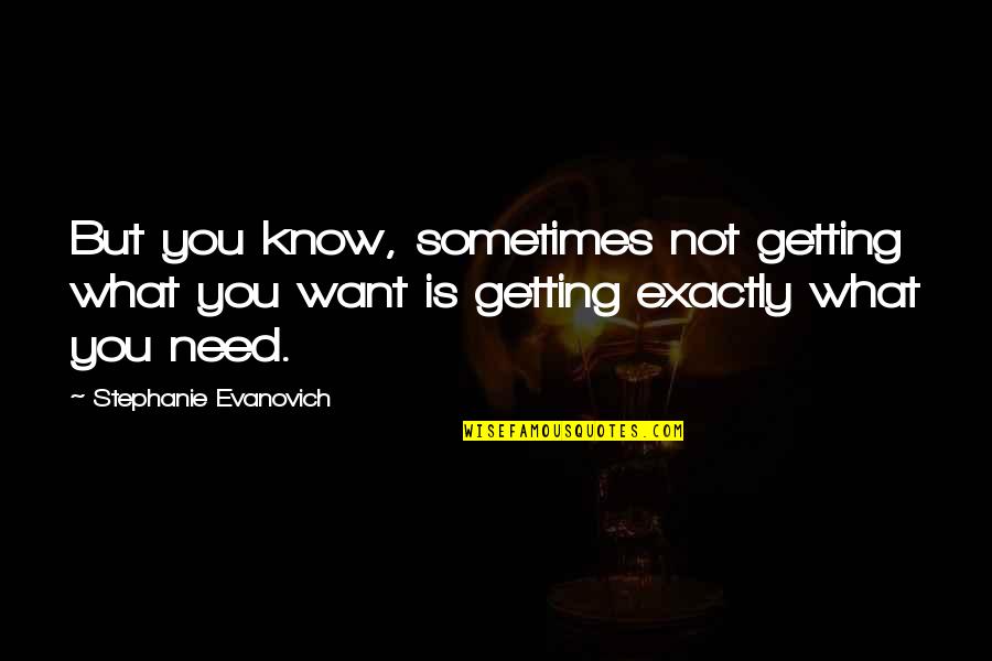 Getting What You Need Quotes By Stephanie Evanovich: But you know, sometimes not getting what you