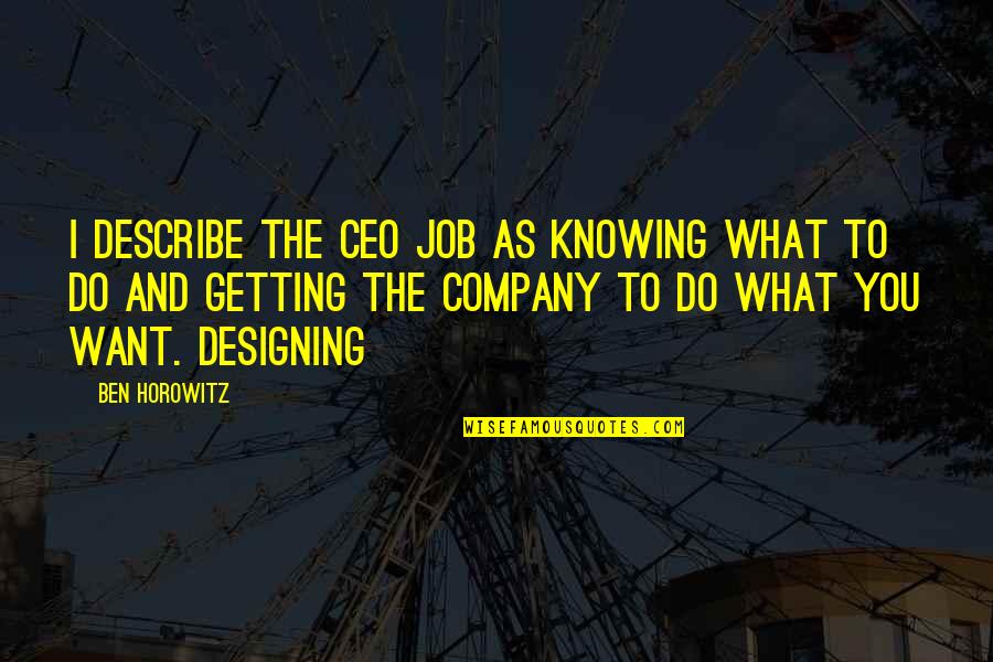 Getting What You Want To Be Quotes By Ben Horowitz: I describe the CEO job as knowing what