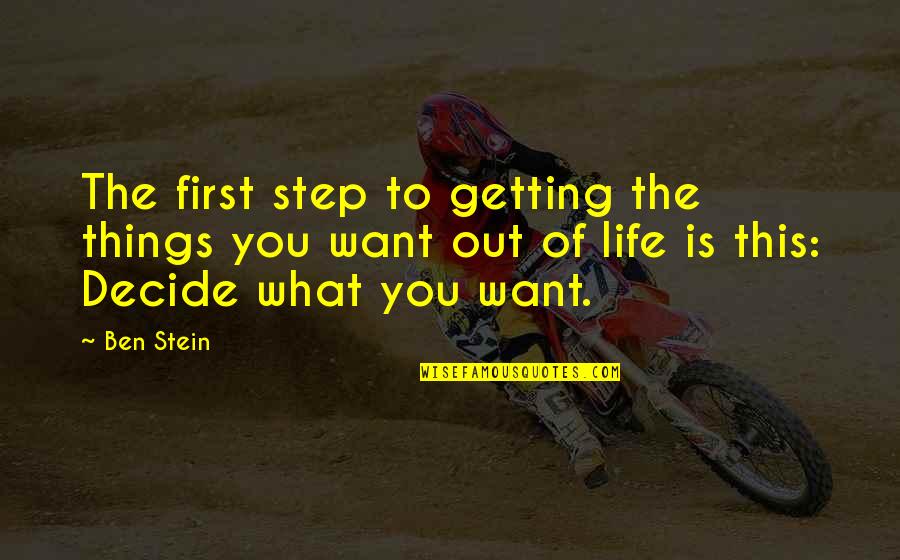 Getting What You Want To Be Quotes By Ben Stein: The first step to getting the things you