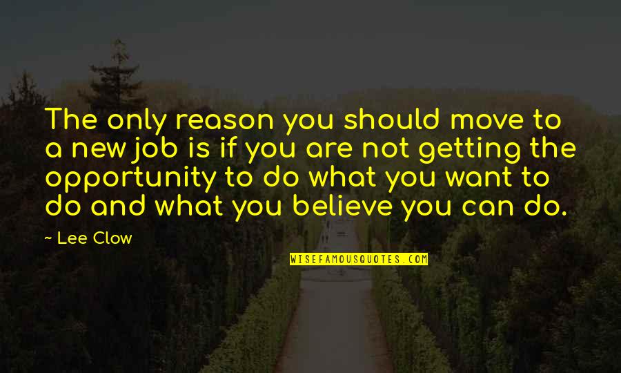 Getting What You Want To Be Quotes By Lee Clow: The only reason you should move to a
