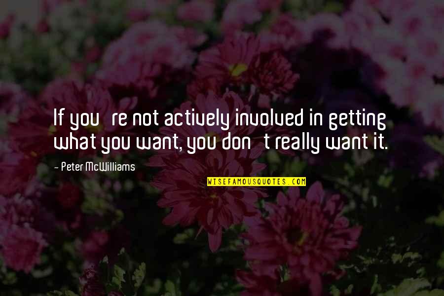 Getting What You Want To Be Quotes By Peter McWilliams: If you're not actively involved in getting what Getting What You Want To Be Quotes By Peter McWilliams: If you're not actively involved in getting what