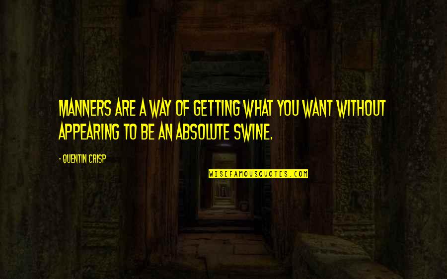 Getting What You Want To Be Quotes By Quentin Crisp: Manners are a way of getting what you