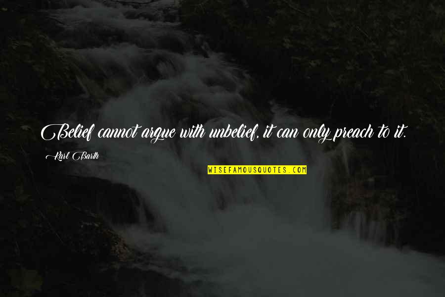 Getting What You Want Tumblr Quotes By Karl Barth: Belief cannot argue with unbelief, it can only