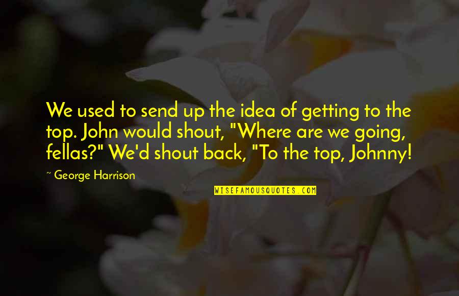 Getting Where You're Going Quotes By George Harrison: We used to send up the idea of